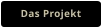 Das Projekt
